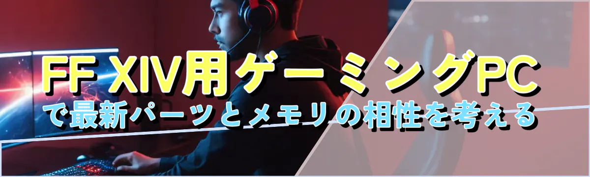 FF XIV用ゲーミングPCで最新パーツとメモリの相性を考える