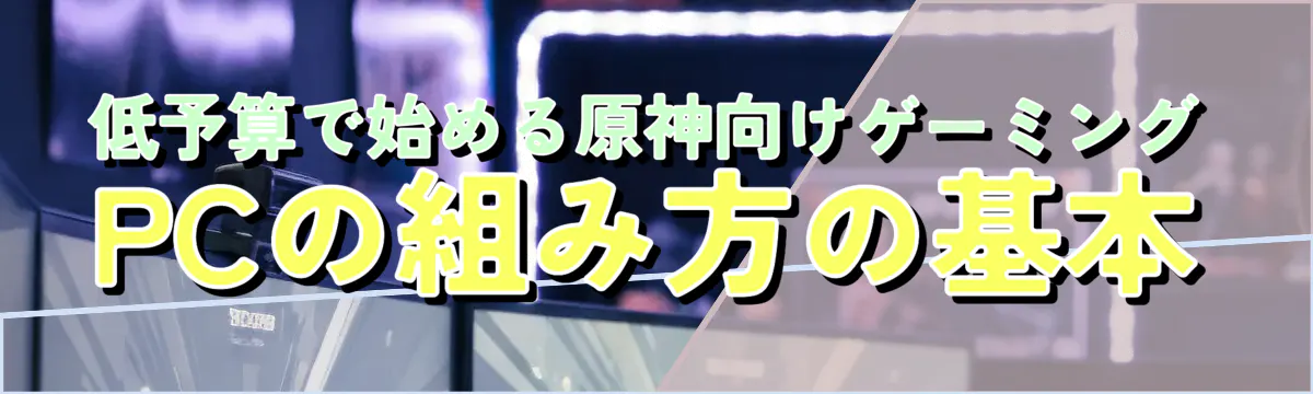 低予算で始める原神向けゲーミングPCの組み方の基本