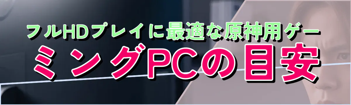フルHDプレイに最適な原神用ゲーミングPCの目安