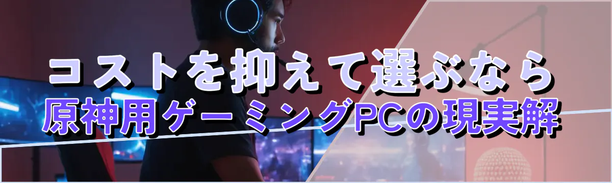 コストを抑えて選ぶなら 原神用ゲーミングPCの現実解