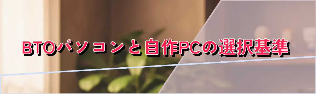 BTOパソコンと自作PCの選択基準