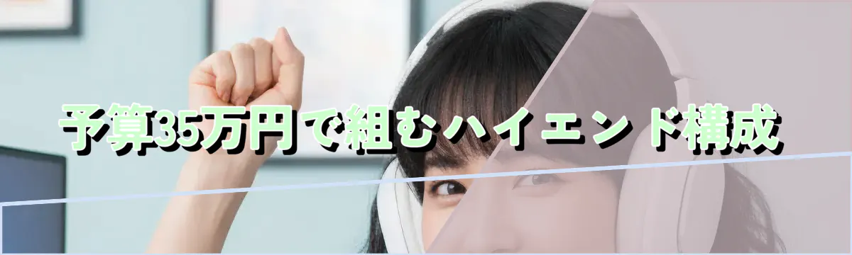 予算35万円で組むハイエンド構成