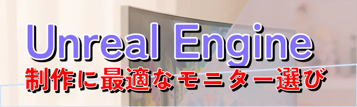 Unreal Engine制作に最適なモニター選び
