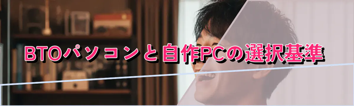 BTOパソコンと自作PCの選択基準