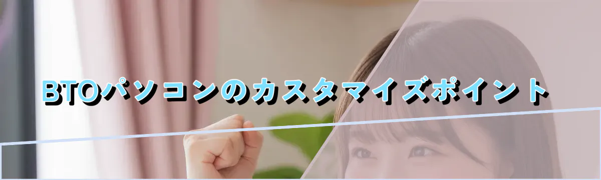 BTOパソコンのカスタマイズポイント