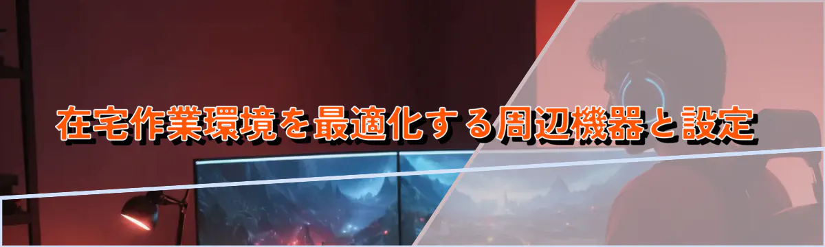 在宅作業環境を最適化する周辺機器と設定
