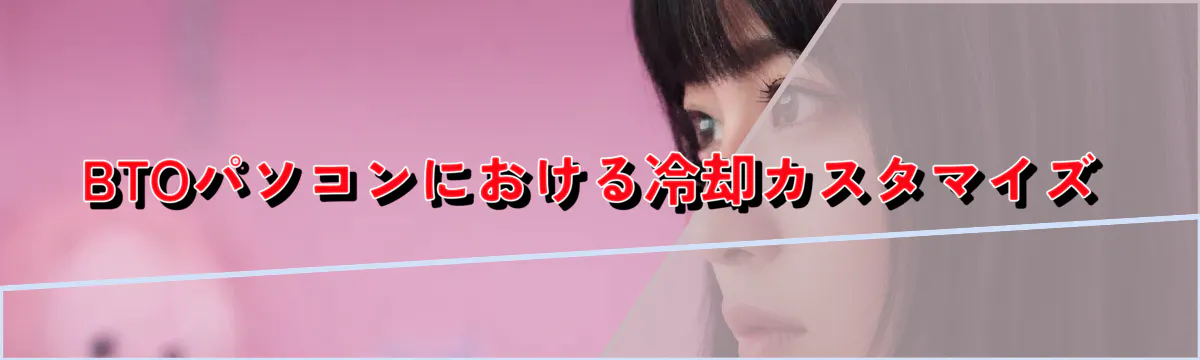 BTOパソコンにおける冷却カスタマイズ