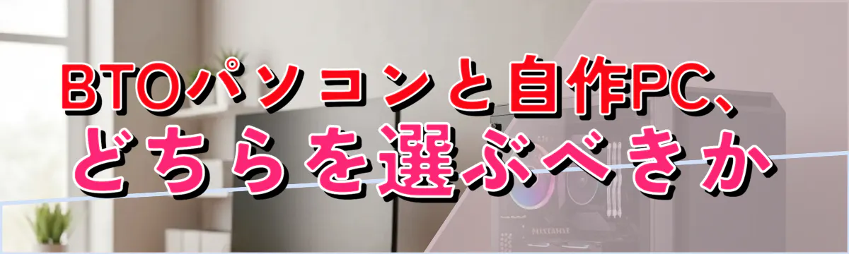 BTOパソコンと自作PC、どちらを選ぶべきか