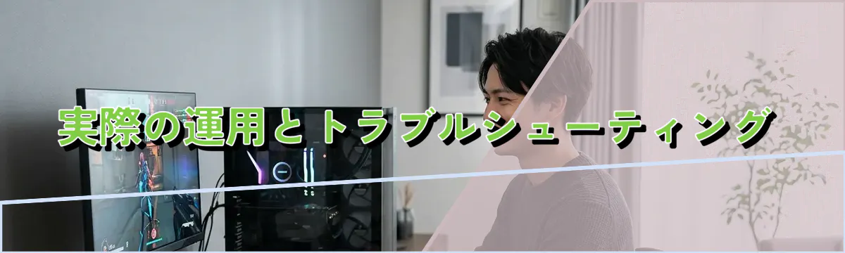実際の運用とトラブルシューティング