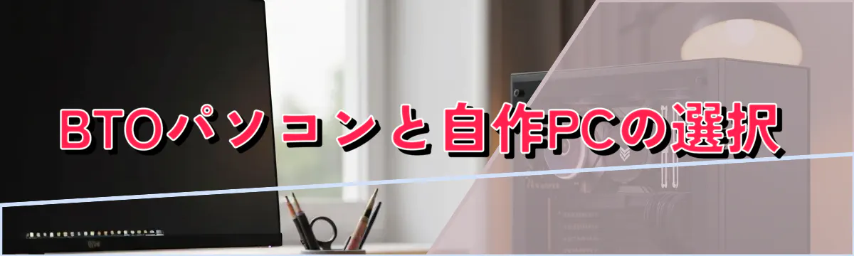 BTOパソコンと自作PCの選択