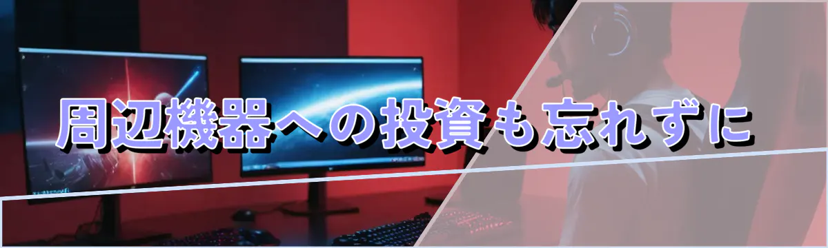 周辺機器への投資も忘れずに