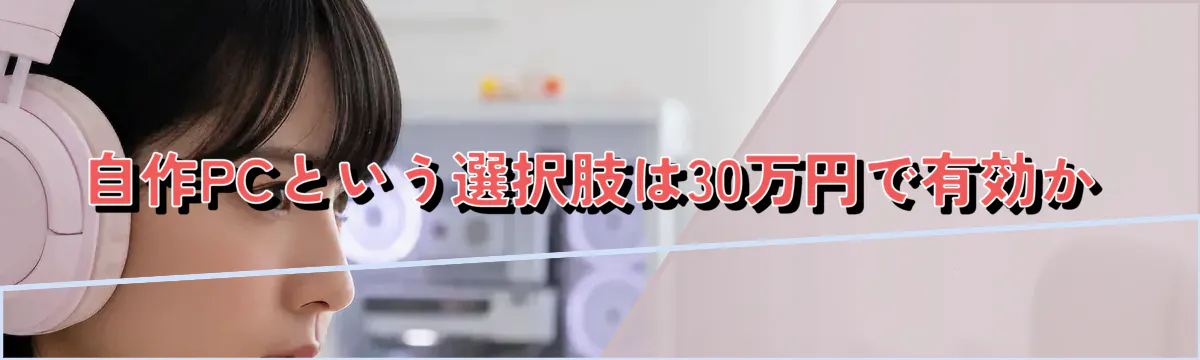 自作PCという選択肢は30万円で有効か