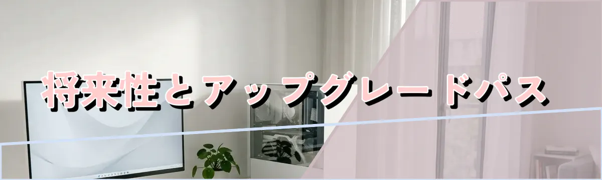 将来性とアップグレードパス