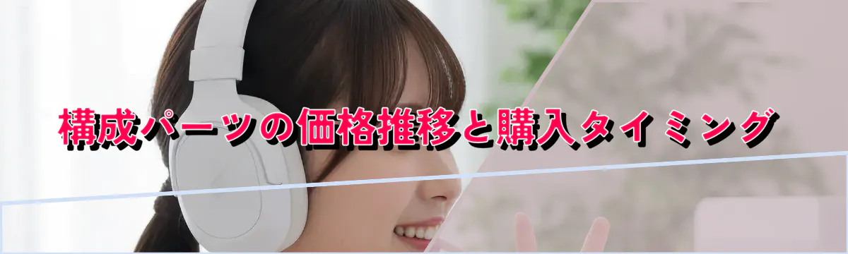 構成パーツの価格推移と購入タイミング