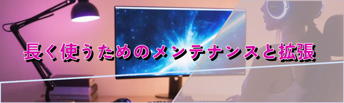 長く使うためのメンテナンスと拡張