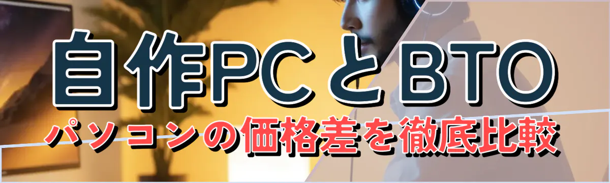 自作PCとBTOパソコンの価格差を徹底比較