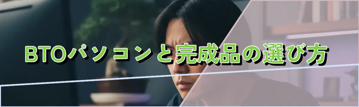 BTOパソコンと完成品の選び方