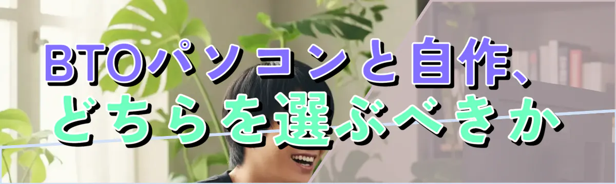 BTOパソコンと自作、どちらを選ぶべきか