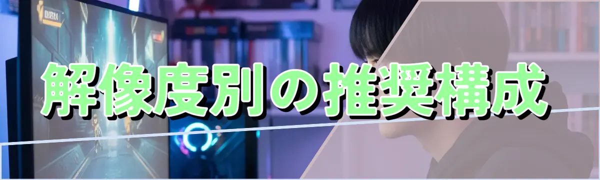 解像度別の推奨構成