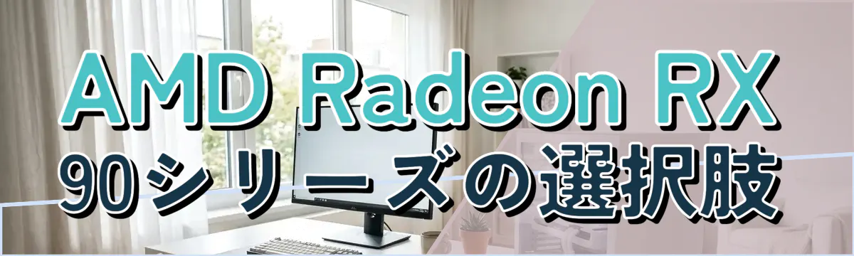 AMD Radeon RX 90シリーズの選択肢