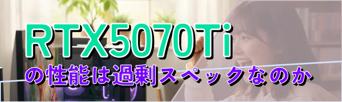RTX5070Tiの性能は過剰スペックなのか