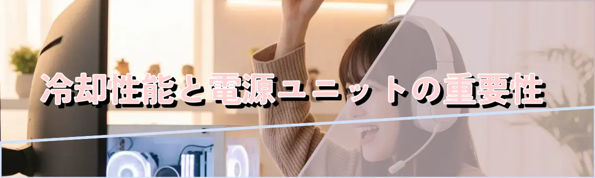 冷却性能と電源ユニットの重要性