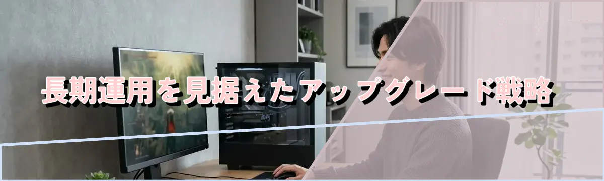 長期運用を見据えたアップグレード戦略
