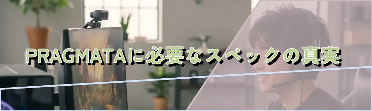 PRAGMATAに必要なスペックの真実