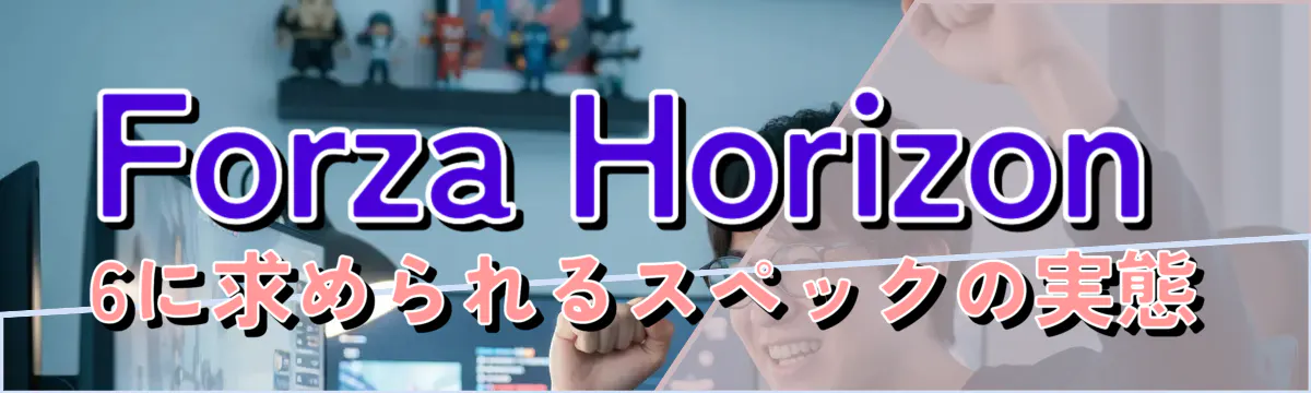 Forza Horizon 6に求められるスペックの実態