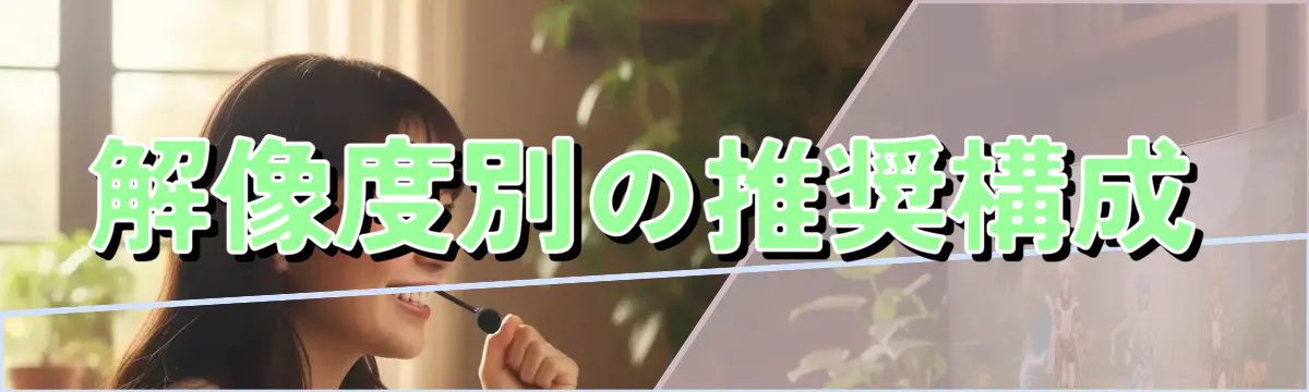 解像度別の推奨構成
