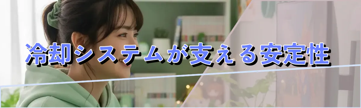 冷却システムが支える安定性