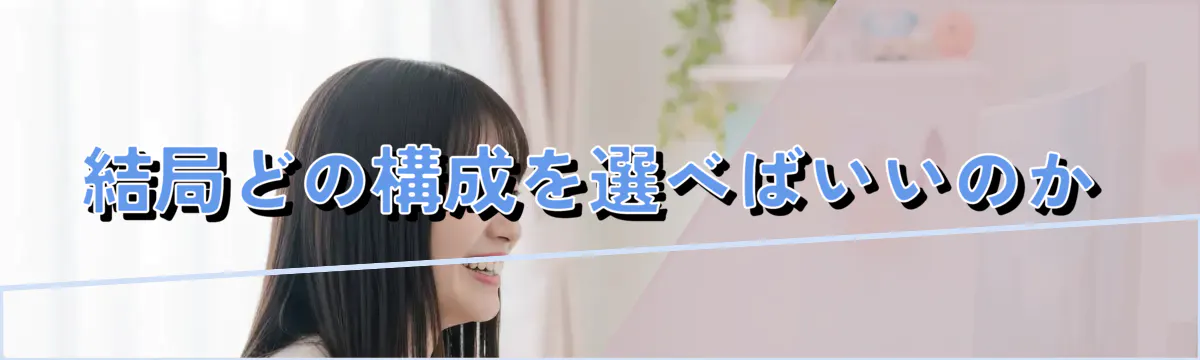 結局どの構成を選べばいいのか