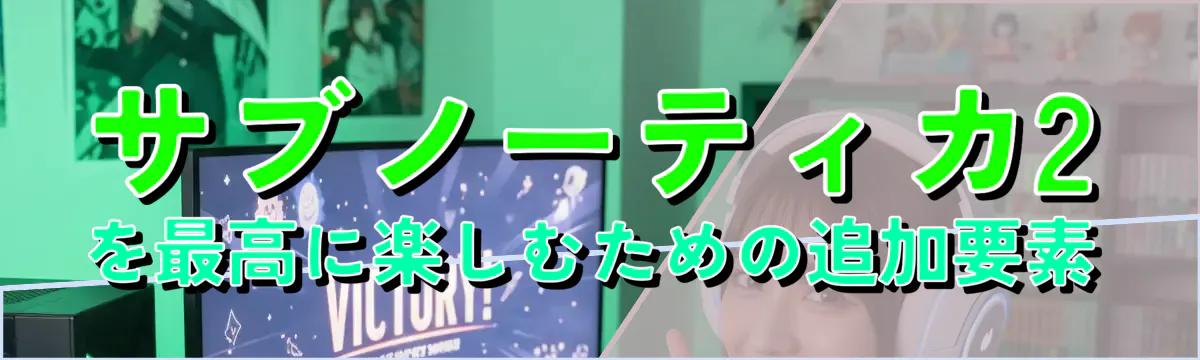 サブノーティカ2を最高に楽しむための追加要素