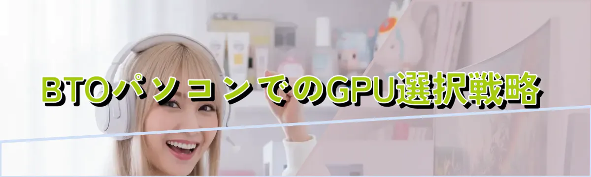 BTOパソコンでのGPU選択戦略