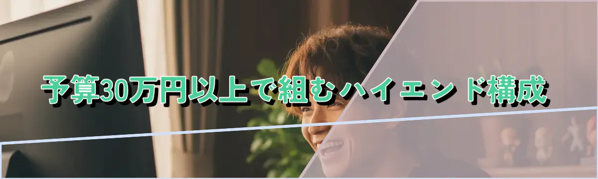 予算30万円以上で組むハイエンド構成