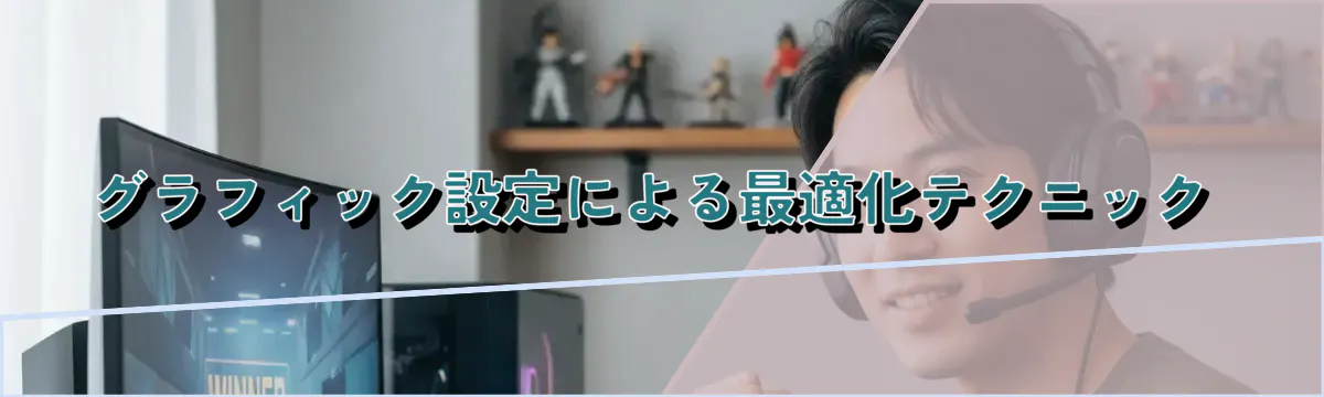 グラフィック設定による最適化テクニック