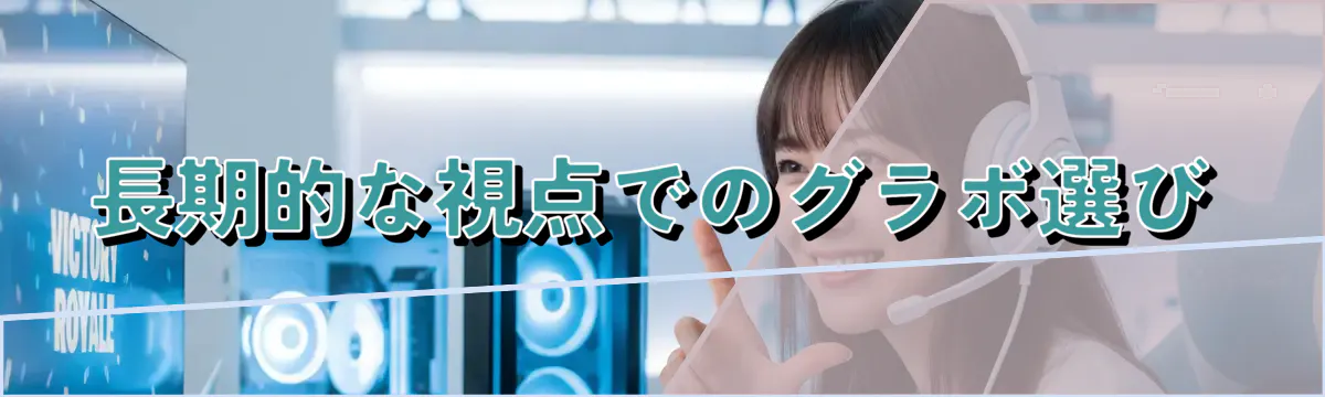 長期的な視点でのグラボ選び