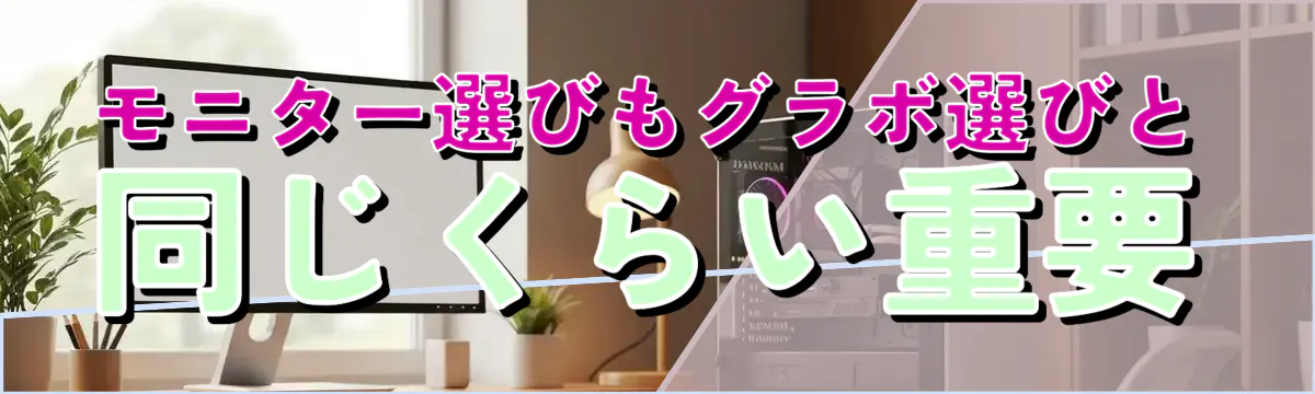 モニター選びもグラボ選びと同じくらい重要