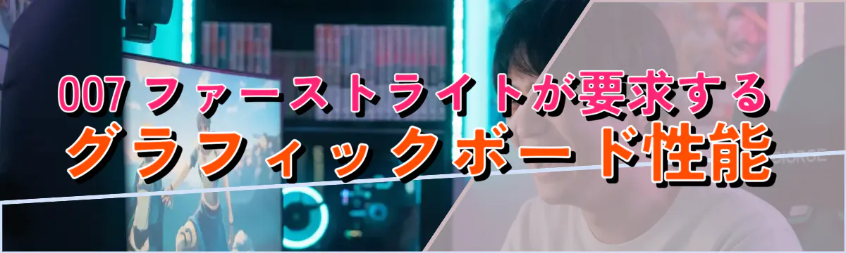 007 ファーストライトが要求するグラフィックボード性能