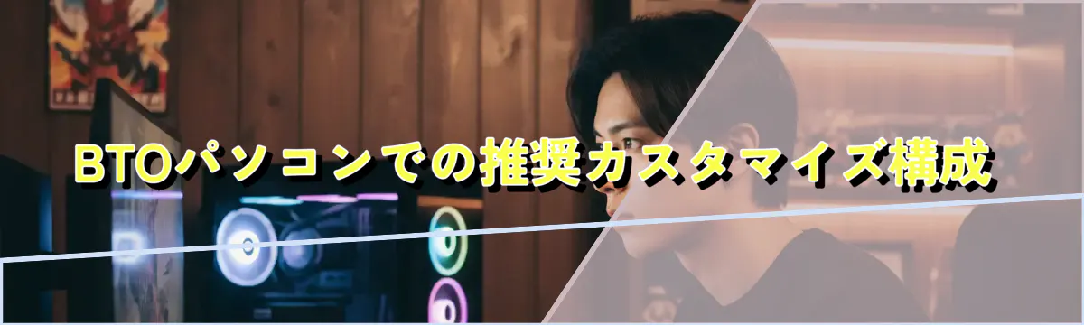 BTOパソコンでの推奨カスタマイズ構成