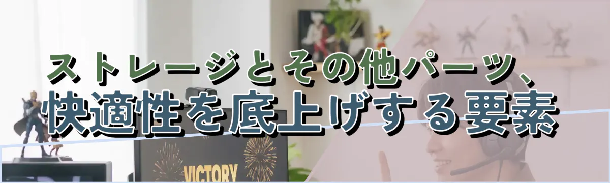 ストレージとその他パーツ、快適性を底上げする要素