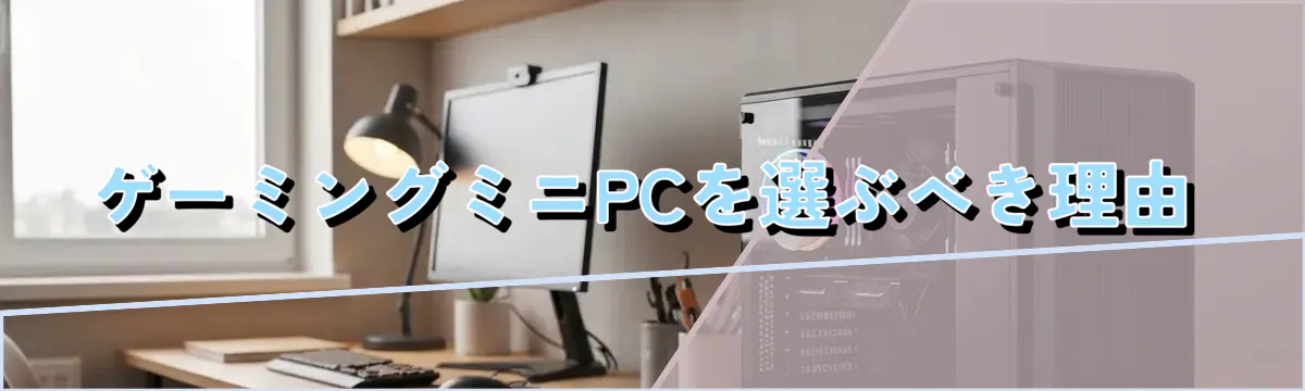 ゲーミングミニPCを選ぶべき理由