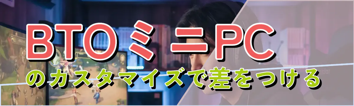 BTOミニPCのカスタマイズで差をつける