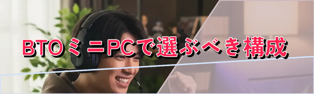 BTOミニPCで選ぶべき構成