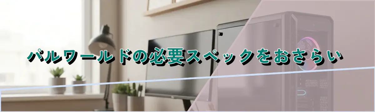 パルワールドの必要スペックをおさらい
