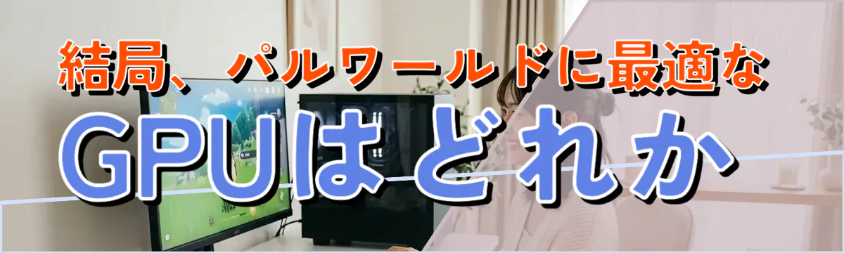 結局、パルワールドに最適なGPUはどれか