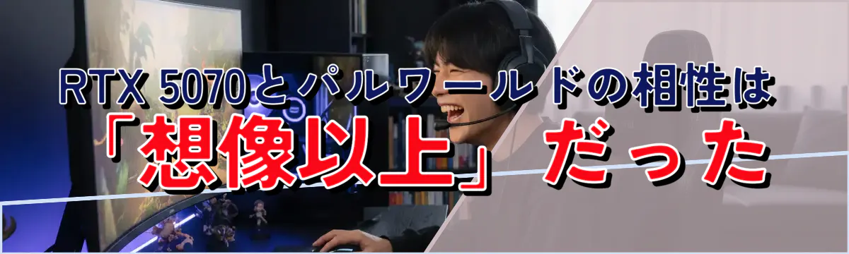 RTX 5070とパルワールドの相性は「想像以上」だった
