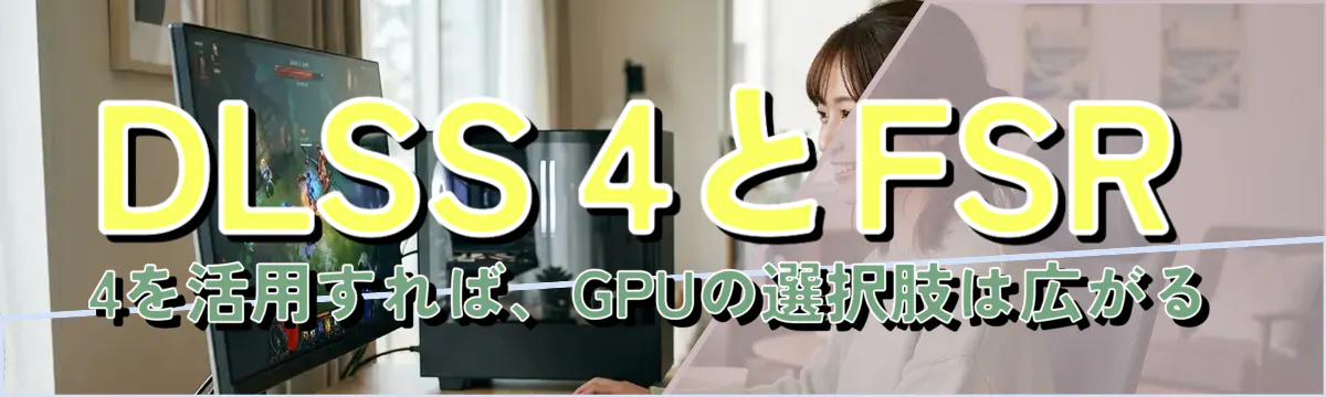 DLSS 4とFSR 4を活用すれば、GPUの選択肢は広がる