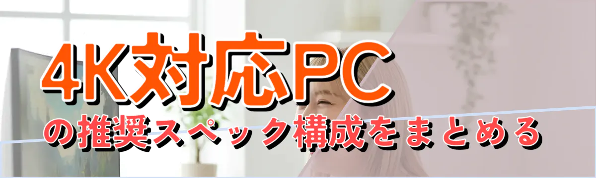 4K対応PCの推奨スペック構成をまとめる
