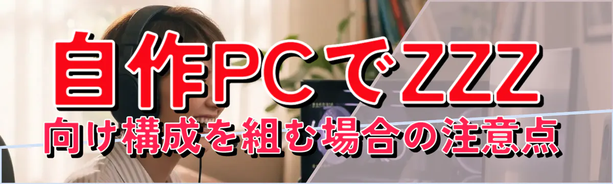 自作PCでZZZ向け構成を組む場合の注意点